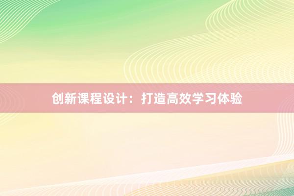 创新课程设计：打造高效学习体验