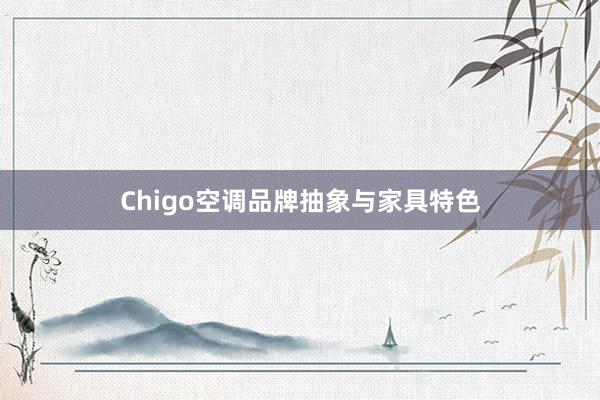 Chigo空调品牌抽象与家具特色